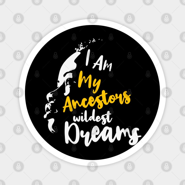 I am my ancestors' wildest dream, Black Lives Matter, Black History, Black Power, Black Girl Magic Magnet by UrbanLifeApparel